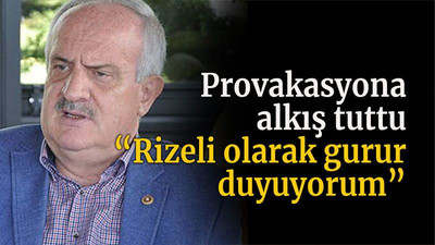 Provakasyona alkış tuttu “Rizeli olarak gurur duyuyorum”